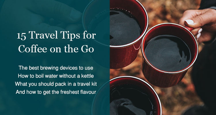 Coffee on the go - 15 Travel tips for making the perfect brew away